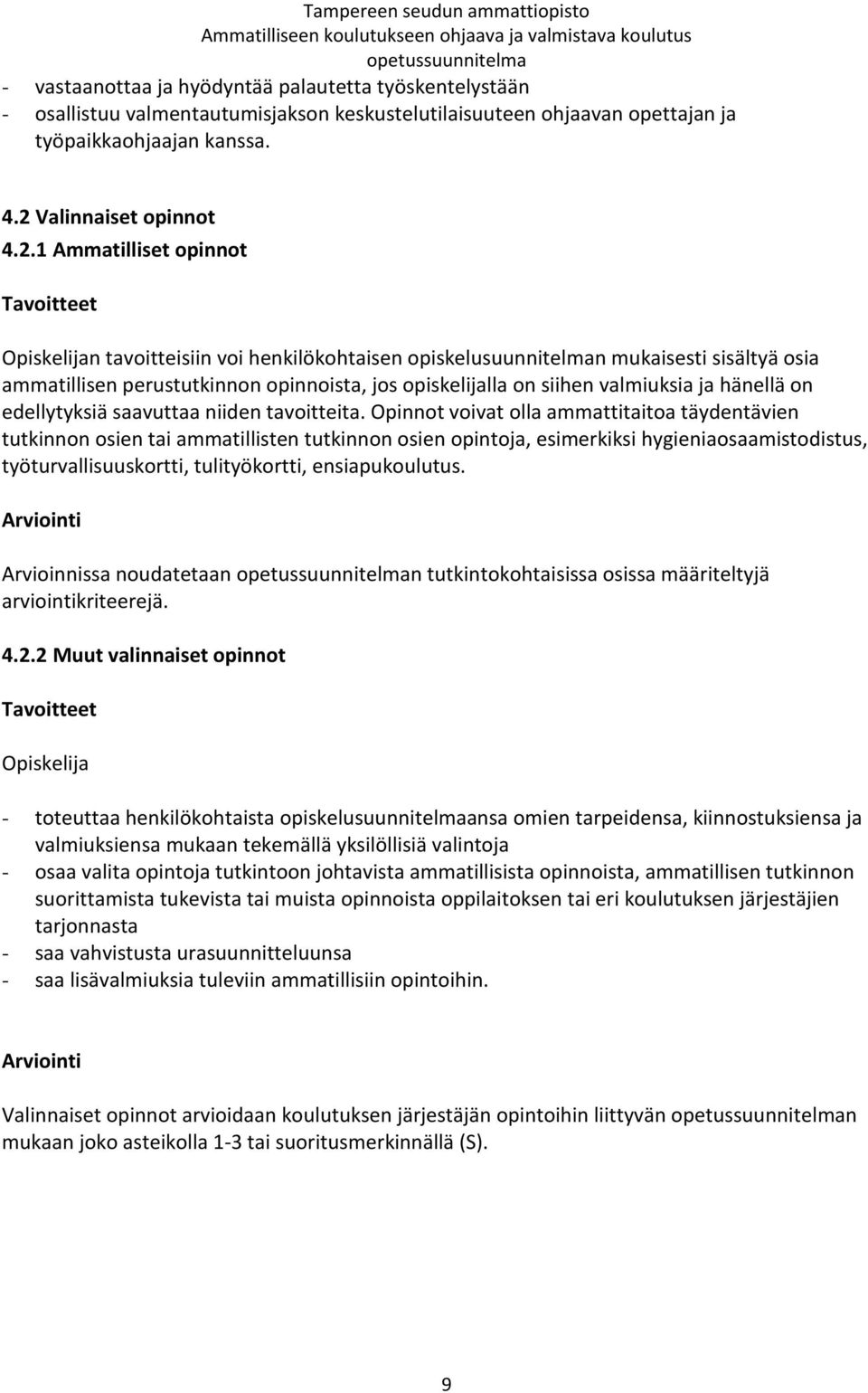 1 Ammatilliset opinnot Tavoitteet Opiskelijan tavoitteisiin voi henkilökohtaisen opiskelusuunnitelman mukaisesti sisältyä osia ammatillisen perustutkinnon opinnoista, jos opiskelijalla on siihen