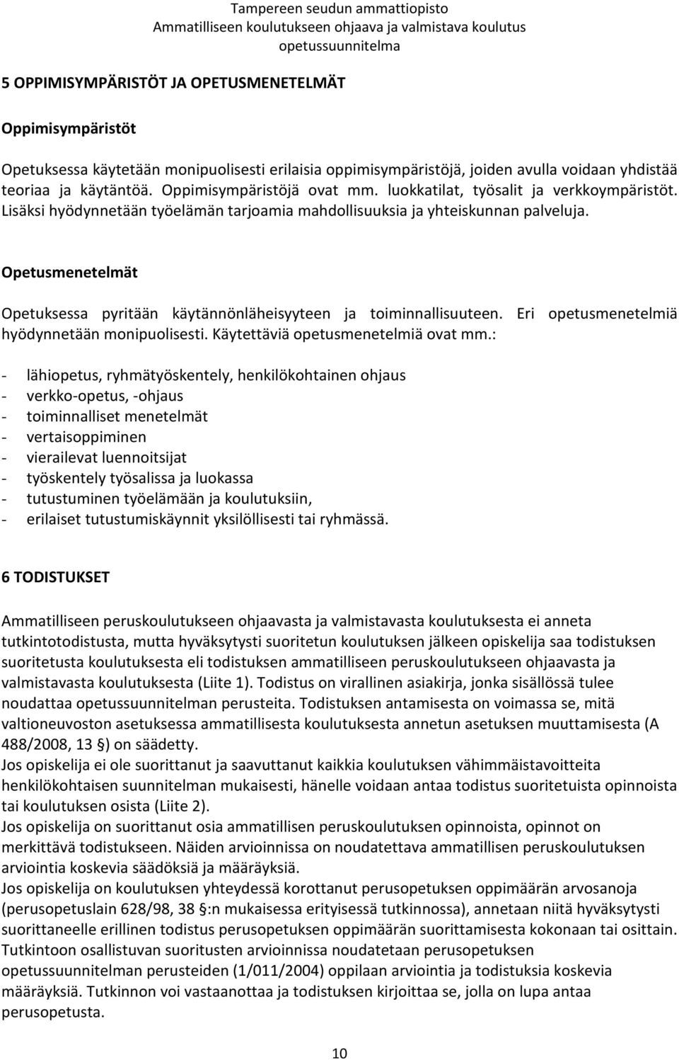 Opetusmenetelmät Opetuksessa pyritään käytännönläheisyyteen ja toiminnallisuuteen. Eri opetusmenetelmiä hyödynnetään monipuolisesti. Käytettäviä opetusmenetelmiä ovat mm.