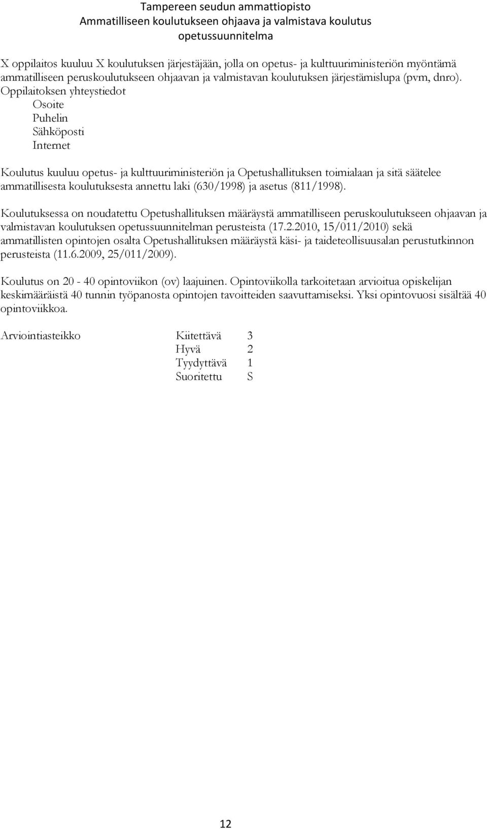 laki (630/1998) ja asetus (811/1998). Koulutuksessa on noudatettu Opetushallituksen määräystä ammatilliseen peruskoulutukseen ohjaavan ja valmistavan koulutuksen n perusteista (17.2.