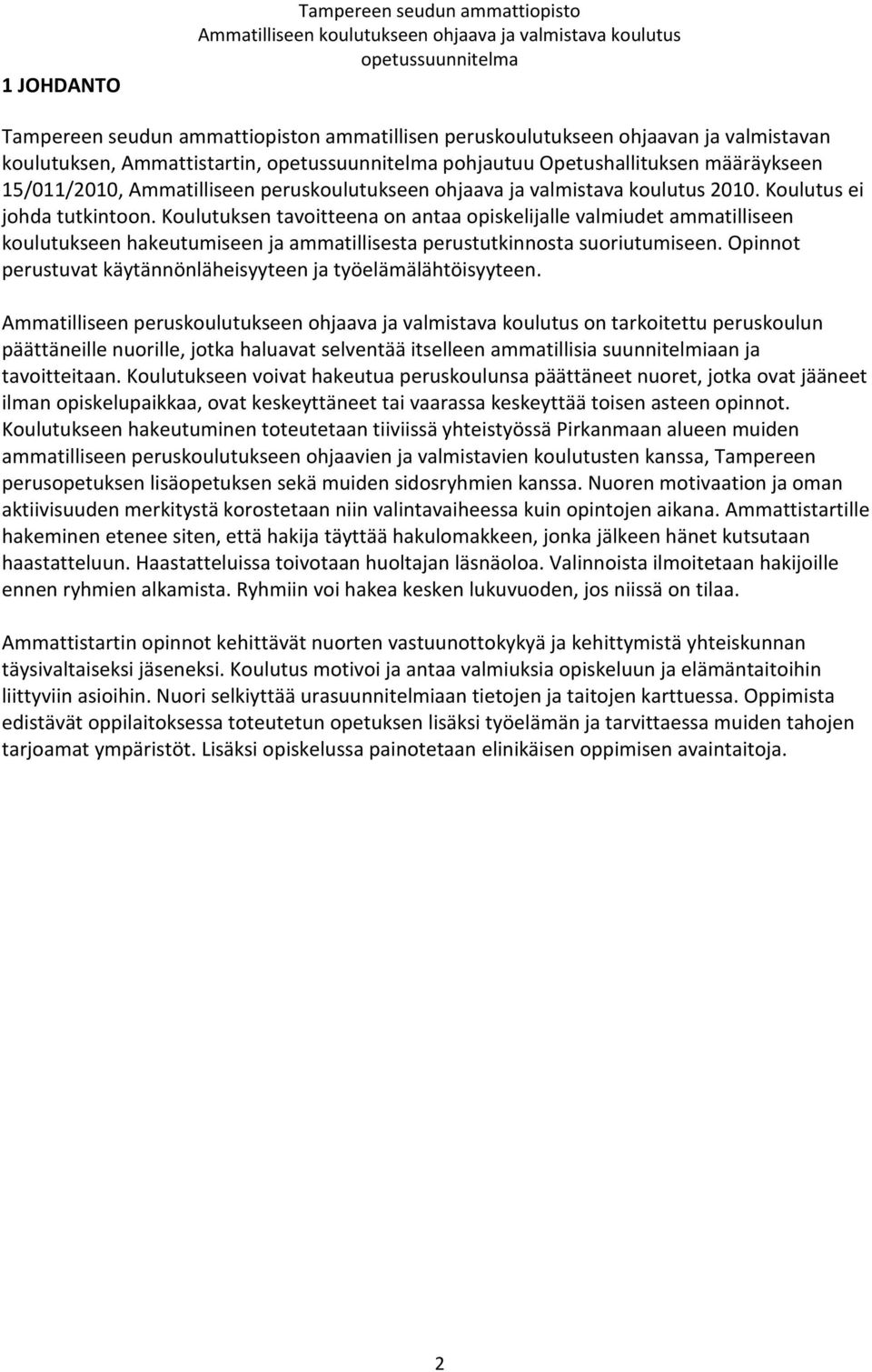 Koulutuksen tavoitteena on antaa opiskelijalle valmiudet ammatilliseen koulutukseen hakeutumiseen ja ammatillisesta perustutkinnosta suoriutumiseen.