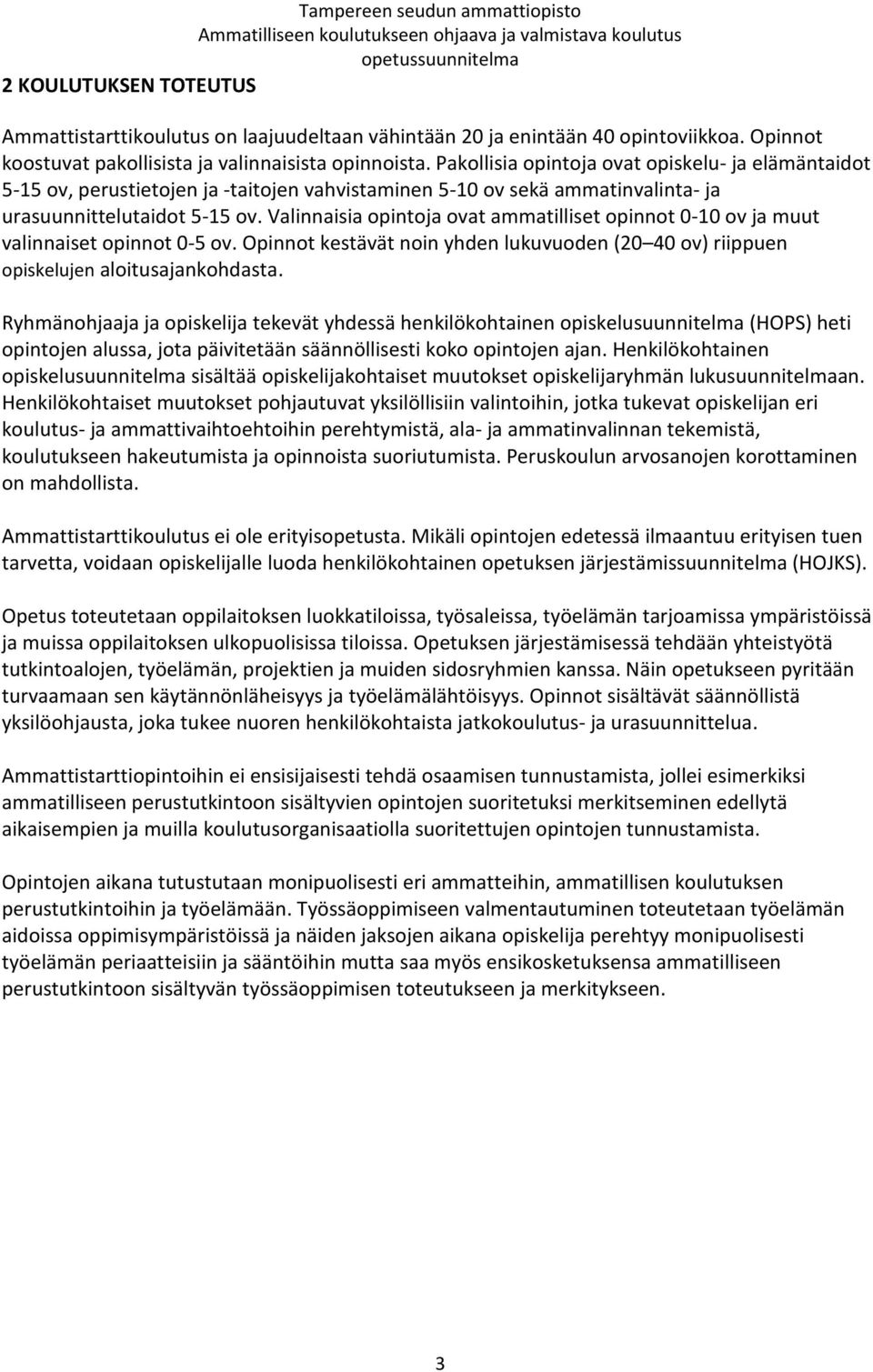 Valinnaisia opintoja ovat ammatilliset opinnot 0-10 ov ja muut valinnaiset opinnot 0-5 ov. Opinnot kestävät noin yhden lukuvuoden (20 40 ov) riippuen opiskelujen aloitusajankohdasta.