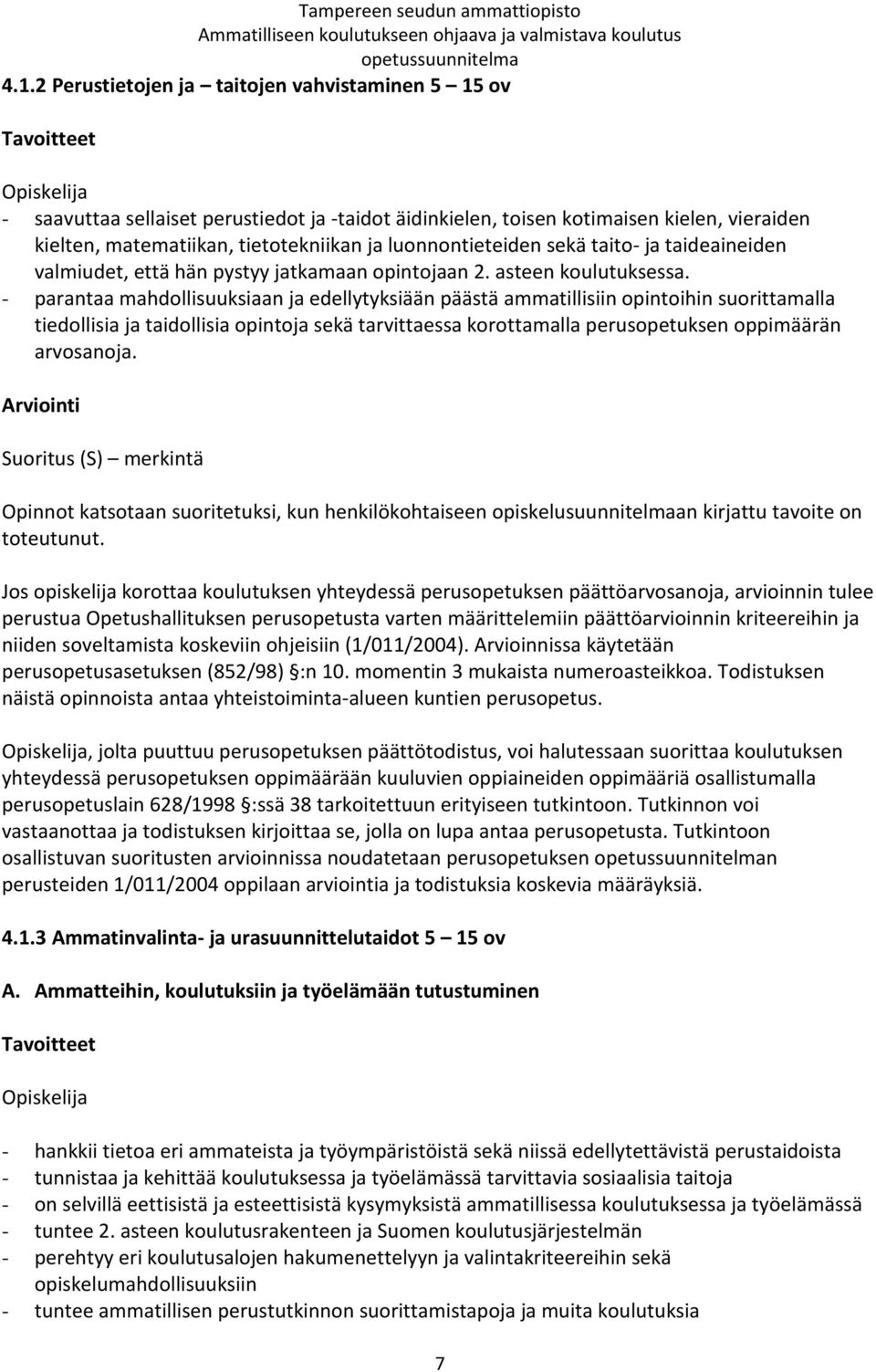 - parantaa mahdollisuuksiaan ja edellytyksiään päästä ammatillisiin opintoihin suorittamalla tiedollisia ja taidollisia opintoja sekä tarvittaessa korottamalla perusopetuksen oppimäärän arvosanoja.