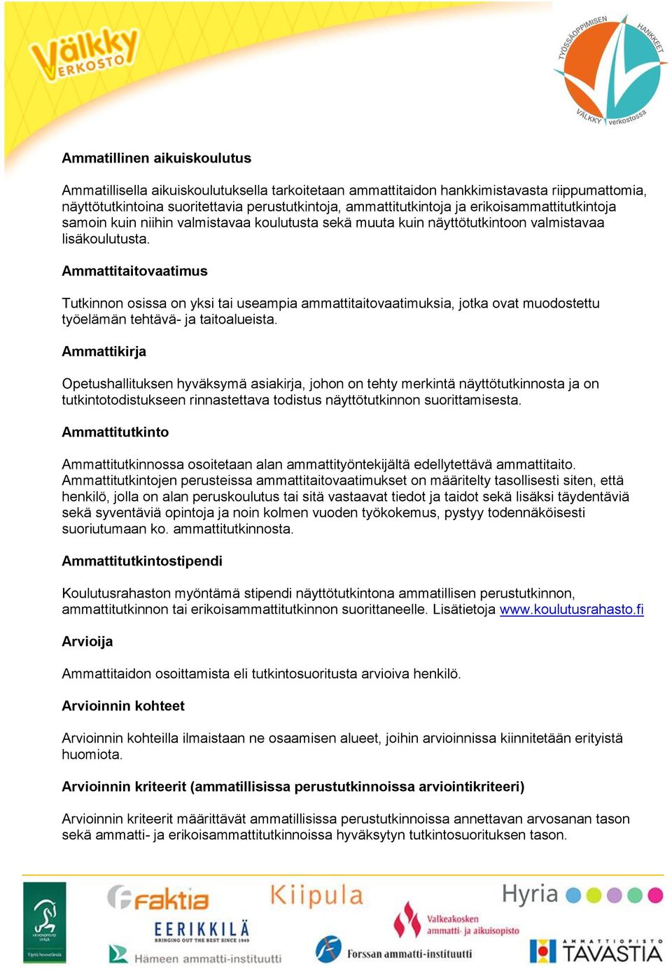 Ammattitaitovaatimus Tutkinnon osissa on yksi tai useampia ammattitaitovaatimuksia, jotka ovat muodostettu työelämän tehtävä- ja taitoalueista.