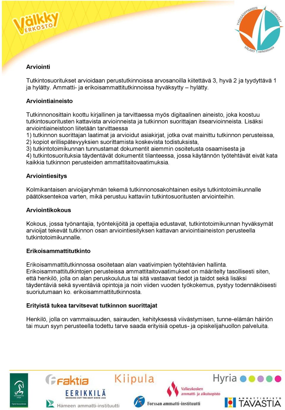 Lisäksi arviointiaineistoon liitetään tarvittaessa 1) tutkinnon suorittajan laatimat ja arvioidut asiakirjat, jotka ovat mainittu tutkinnon perusteissa, 2) kopiot erillispätevyyksien suorittamista
