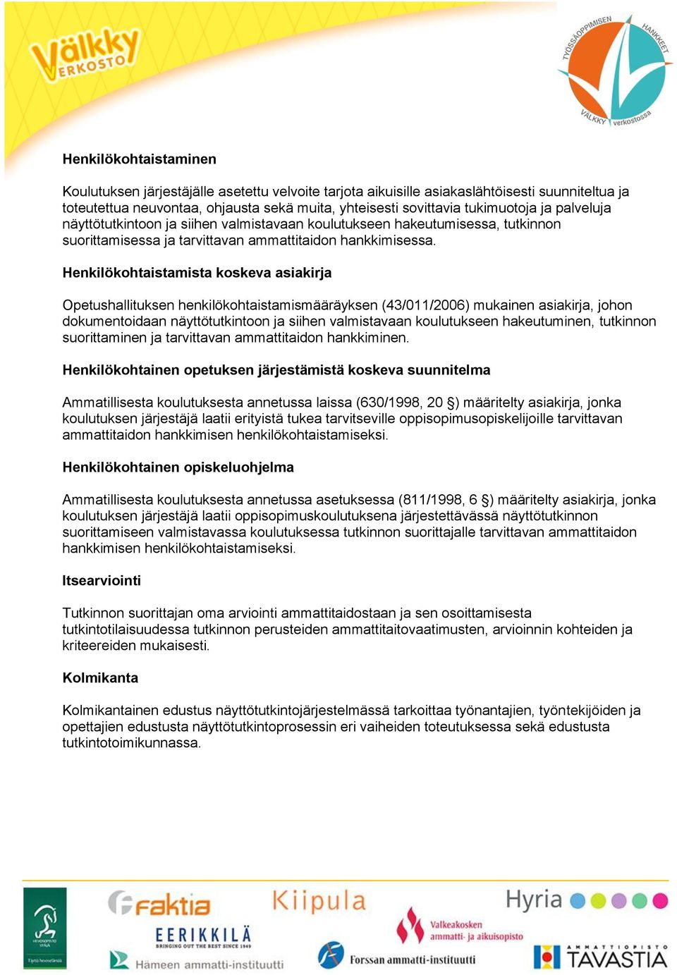 Henkilökohtaistamista koskeva asiakirja Opetushallituksen henkilökohtaistamismääräyksen (43/011/2006) mukainen asiakirja, johon dokumentoidaan näyttötutkintoon ja siihen valmistavaan koulutukseen