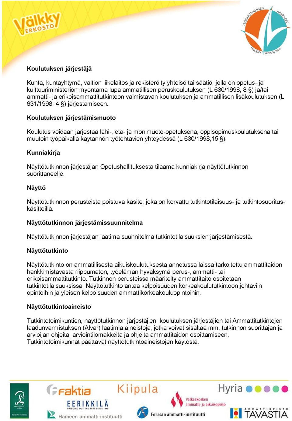 Koulutuksen järjestämismuoto Koulutus voidaan järjestää lähi-, etä- ja monimuoto-opetuksena, oppisopimuskoulutuksena tai muutoin työpaikalla käytännön työtehtävien yhteydessä (L 630/1998,15 ).