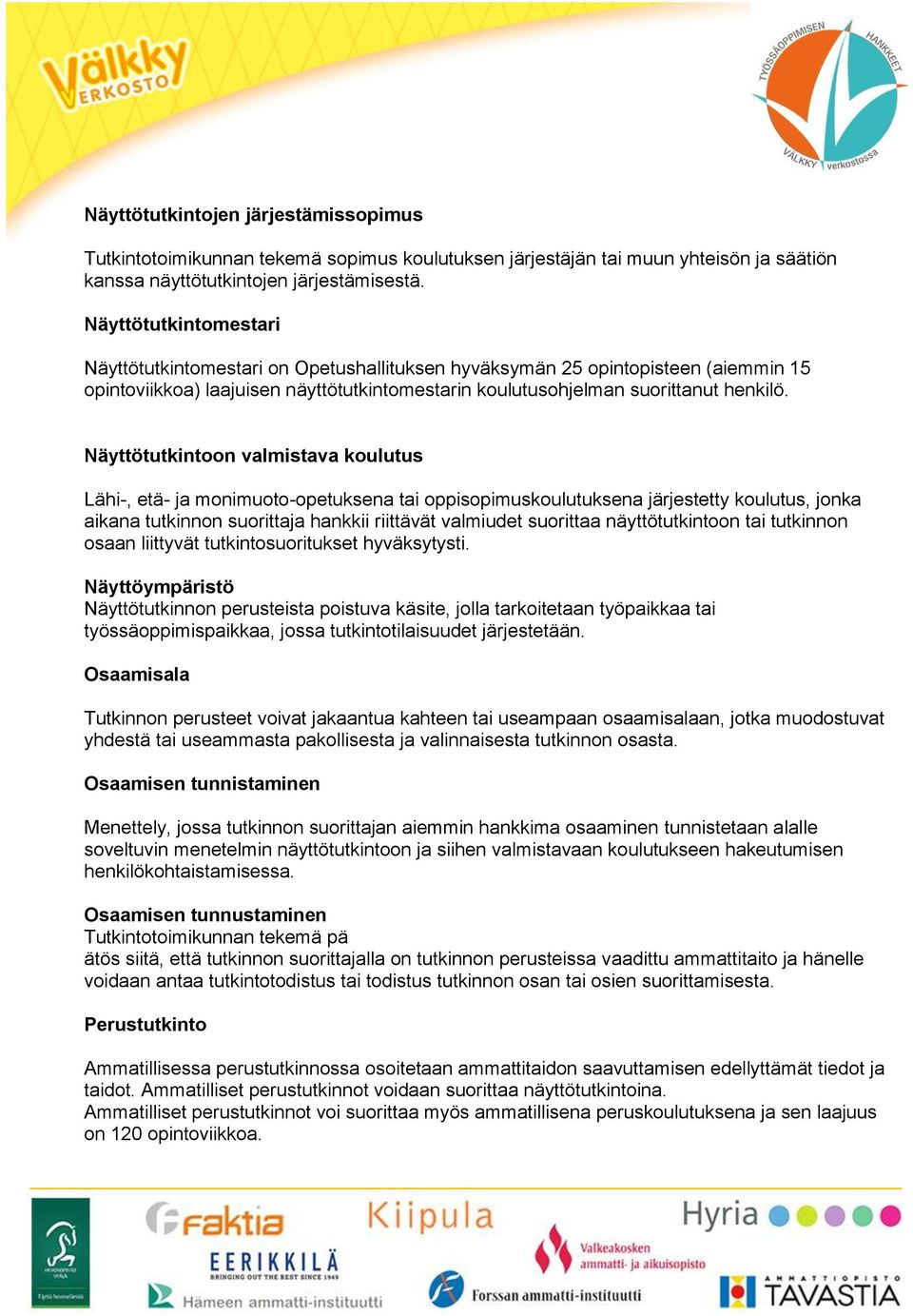 Näyttötutkintoon valmistava koulutus Lähi-, etä- ja monimuoto-opetuksena tai oppisopimuskoulutuksena järjestetty koulutus, jonka aikana tutkinnon suorittaja hankkii riittävät valmiudet suorittaa