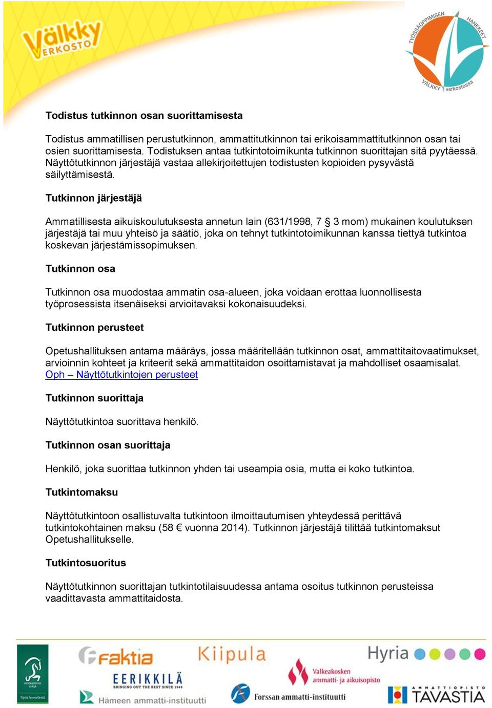 Tutkinnon järjestäjä Ammatillisesta aikuiskoulutuksesta annetun lain (631/1998, 7 3 mom) mukainen koulutuksen järjestäjä tai muu yhteisö ja säätiö, joka on tehnyt tutkintotoimikunnan kanssa tiettyä