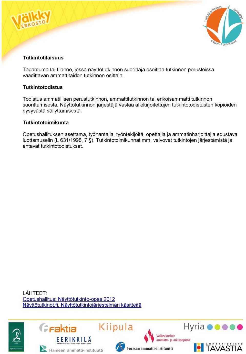 Näyttötutkinnon järjestäjä vastaa allekirjoitettujen tutkintotodistusten kopioiden pysyvästä säilyttämisestä.
