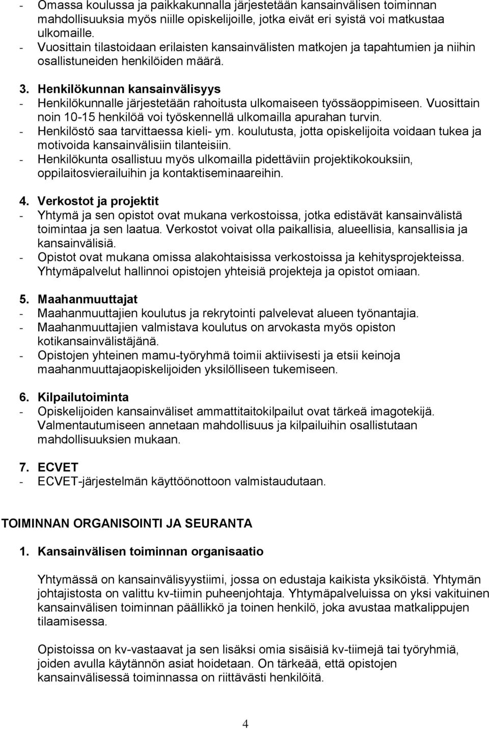Henkilökunnan kansainvälisyys - Henkilökunnalle järjestetään rahoitusta ulkomaiseen työssäoppimiseen. Vuosittain noin 10-15 henkilöä voi työskennellä ulkomailla apurahan turvin.