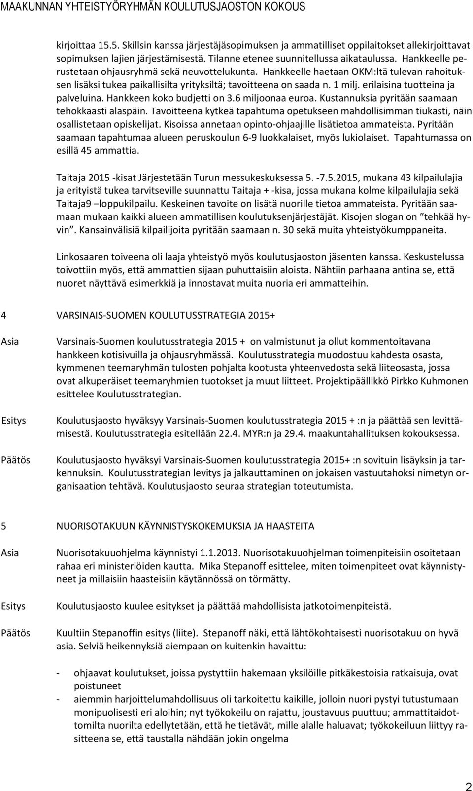 erilaisina tuotteina ja palveluina. Hankkeen koko budjetti on 3.6 miljoonaa euroa. Kustannuksia pyritään saamaan tehokkaasti alaspäin.