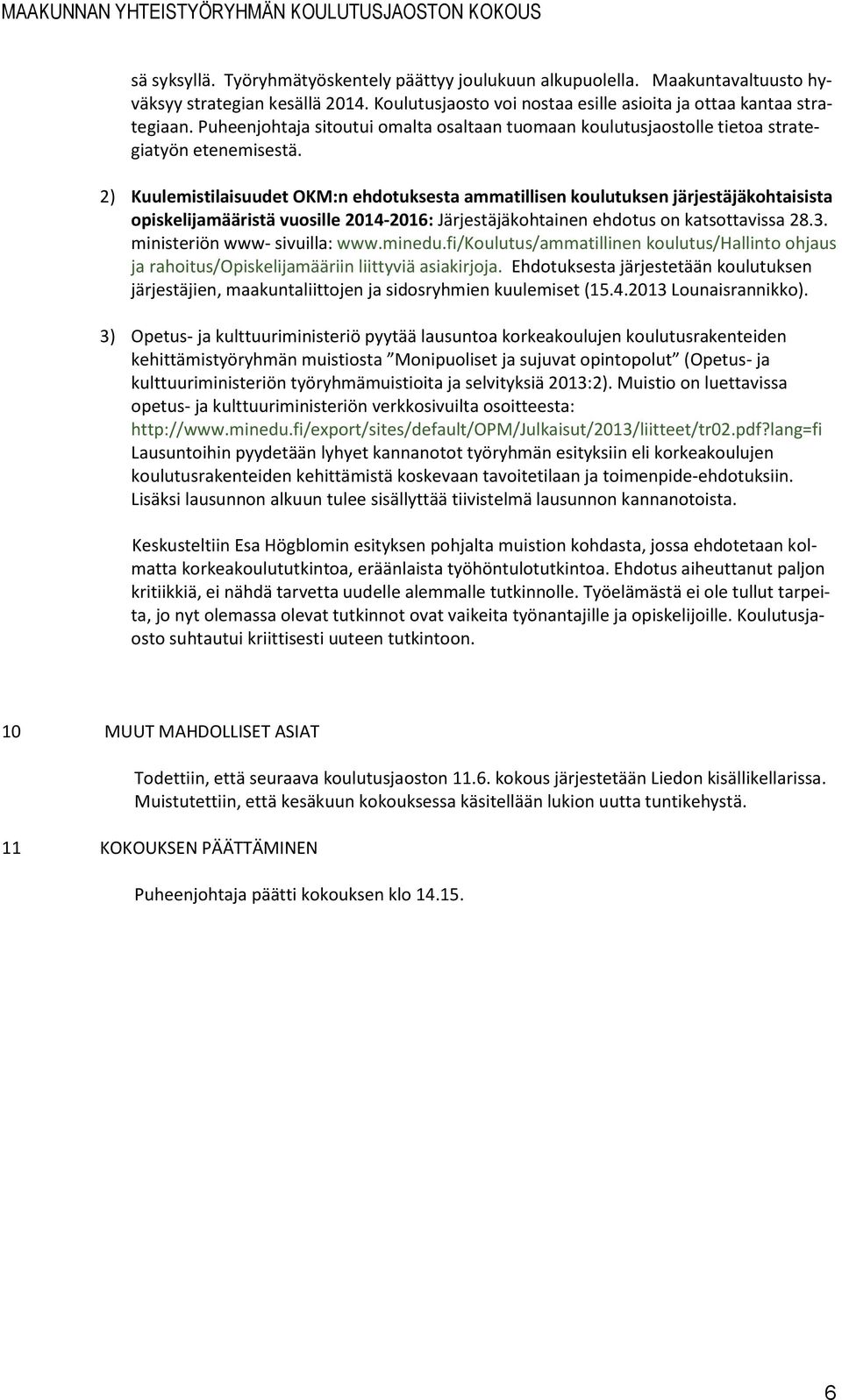 2) Kuulemistilaisuudet OKM:n ehdotuksesta ammatillisen koulutuksen järjestäjäkohtaisista opiskelijamääristä vuosille 2014-2016: Järjestäjäkohtainen ehdotus on katsottavissa 28.3.