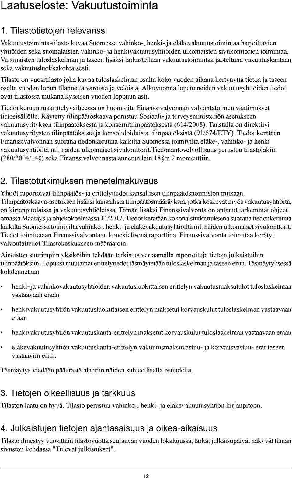 sivukonttorien toimintaa. Varsinaisten tuloslaskelman ja taseen lisäksi tarkastellaan vakuutustoimintaa jaoteltuna vakuutuskantaan sekä vakuutusluokkakohtaisesti.