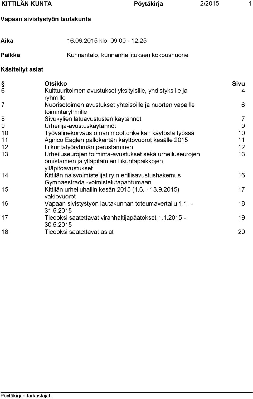 yhteisöille ja nuorten vapaille 6 toimintaryhmille 8 Sivukylien latuavustusten käytännöt 7 9 Urheilija-avustuskäytännöt 9 10 Työvälinekorvaus oman moottorikelkan käytöstä työssä 10 11 Agnico Eaglen