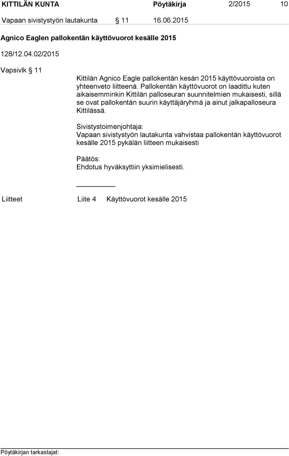 Pallokentän käyttövuorot on laadittu kuten aikaisemminkin Kittilän palloseuran suunnitelmien mukaisesti, sillä se ovat pallokentän suurin käyttäjäryhmä ja ainut