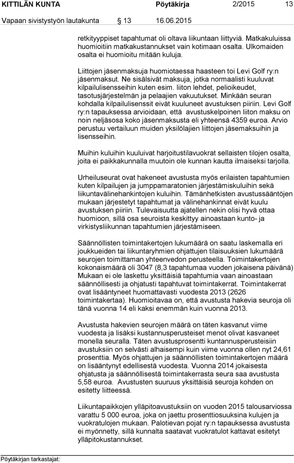 Ne sisälsivät maksuja, jotka normaalisti kuuluvat kilpailulisensseihin kuten esim. liiton lehdet, pelioikeudet, tasotusjärjestelmän ja pelaajien vakuutukset.