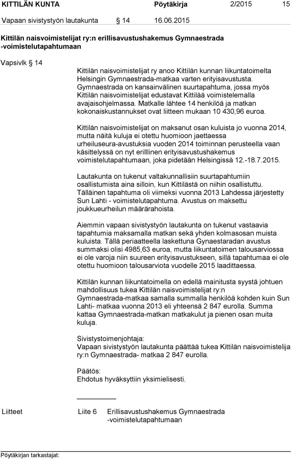 Gymnaestrada-matkaa varten erityisavustusta. Gymnaestrada on kansainvälinen suurtapahtuma, jossa myös Kittilän naisvoimistelijat edustavat Kittilää voimistelemalla avajaisohjelmassa.