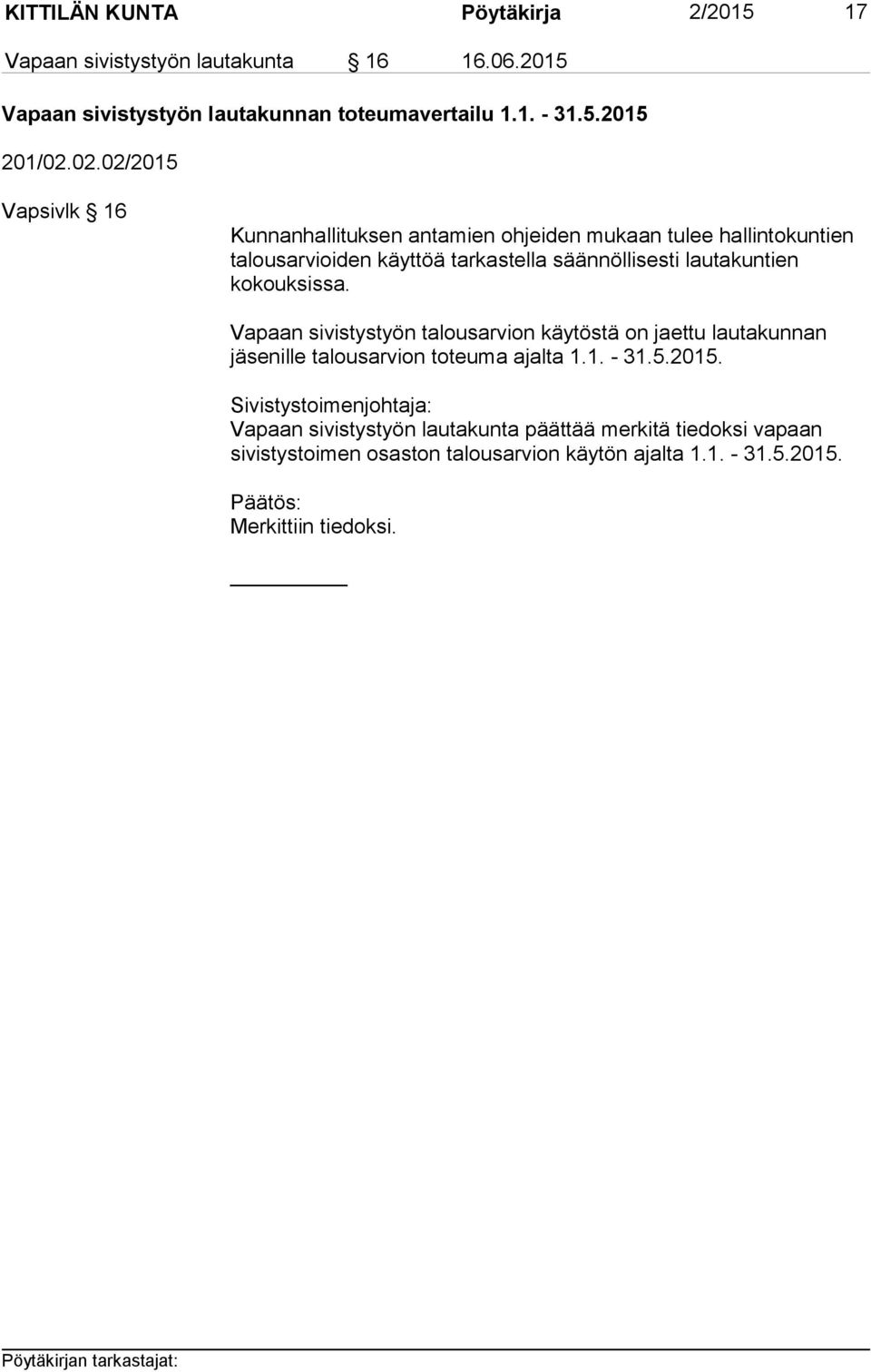 kokouksissa. Vapaan sivistystyön talousarvion käytöstä on jaettu lautakunnan jäsenille talousarvion toteuma ajalta 1.1. - 31.5.2015.