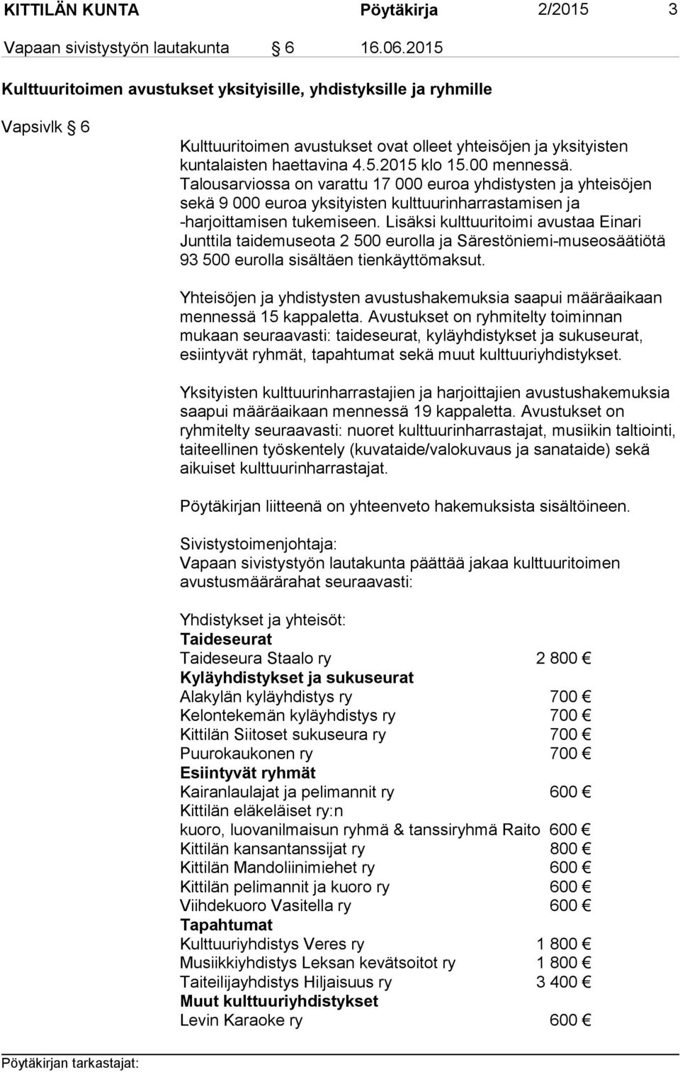 Talousarviossa on varattu 17 000 euroa yhdistysten ja yhteisöjen sekä 9 000 euroa yksityisten kulttuurinharrastamisen ja -harjoittamisen tukemiseen.