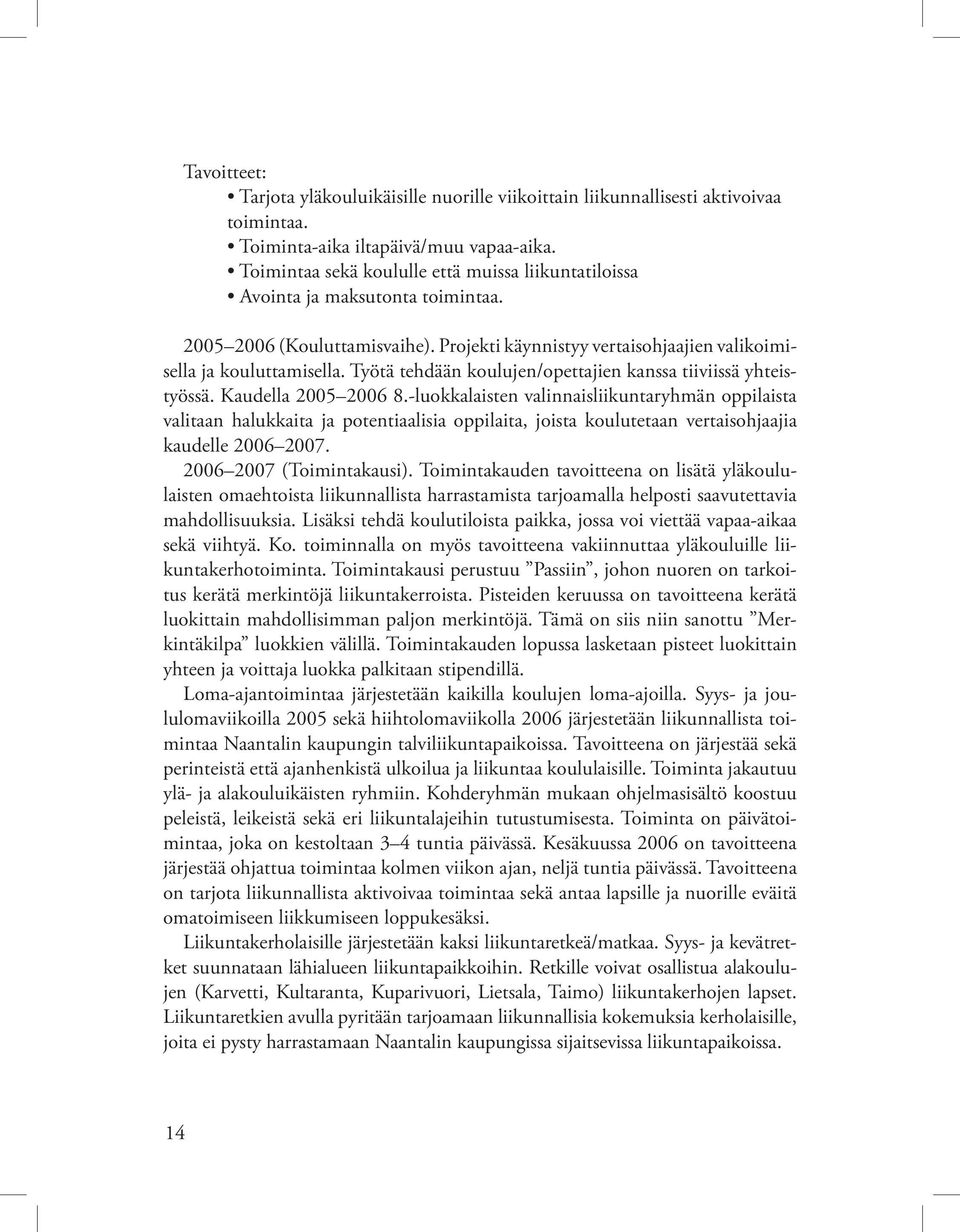 Työtä tehdään koulujen/opettajien kanssa tiiviissä yhteistyössä. Kaudella 2005 2006 8.