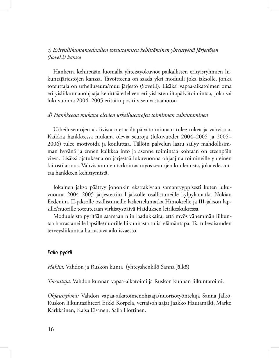 Lisäksi vapaa-aikatoimen oma erityisliikunnanohjaaja kehittää edelleen erityislasten iltapäivätoimintaa, joka sai lukuvuonna 2004 2005 erittäin positiivisen vastaanoton.