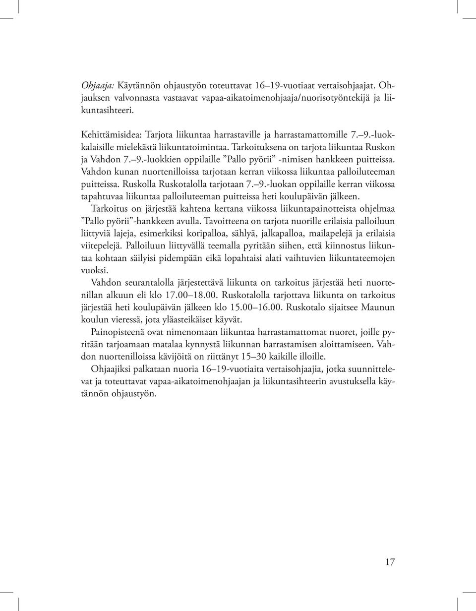 Vahdon kunan nuortenilloissa tarjotaan kerran viikossa liikuntaa palloiluteeman puitteissa. Ruskolla Ruskotalolla tarjotaan 7. 9.