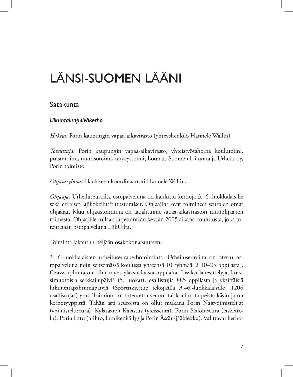 Ohjaaja: Urheiluseuroilta ostopalveluna on hankittu kerhoja 3. 6.-luokkalaisille sekä erilaiset lajikokeilut/tutustumiset. Ohjaajina ovat toimineet seurojen omat ohjaajat.