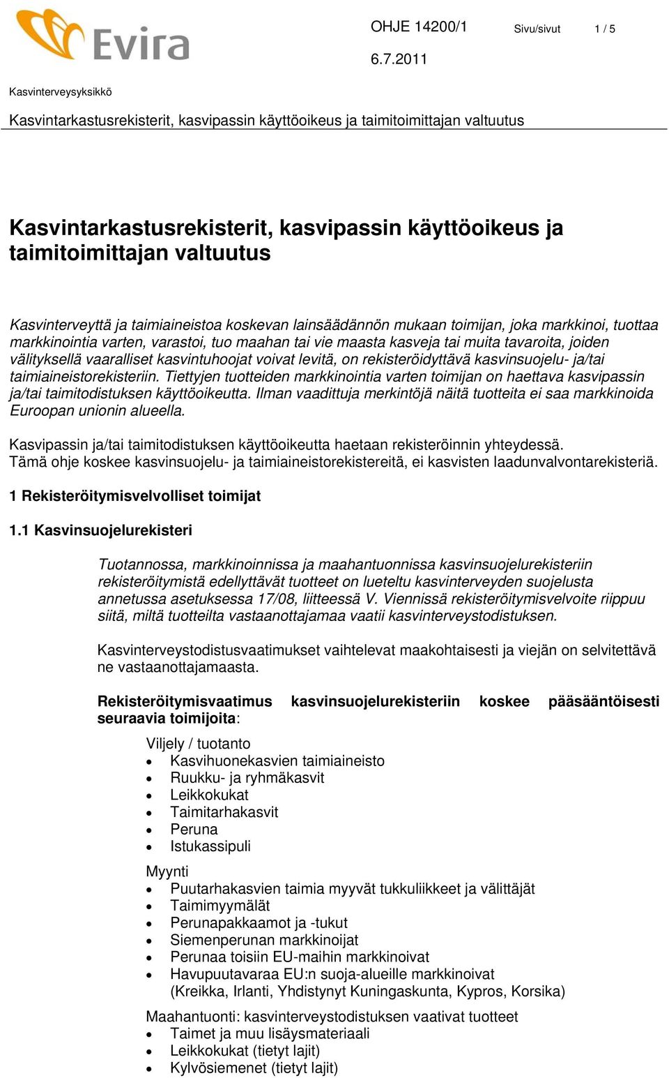 kasvinsuojelu- ja/tai taimiaineistorekisteriin. Tiettyjen tuotteiden markkinointia varten toimijan on haettava kasvipassin ja/tai taimitodistuksen käyttöoikeutta.