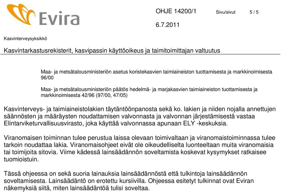 lakien ja niiden nojalla annettujen säännösten ja määräysten noudattamisen valvonnasta ja valvonnan järjestämisestä vastaa Elintarviketurvallisuusvirasto, joka käyttää valvonnassa apunaan ELY