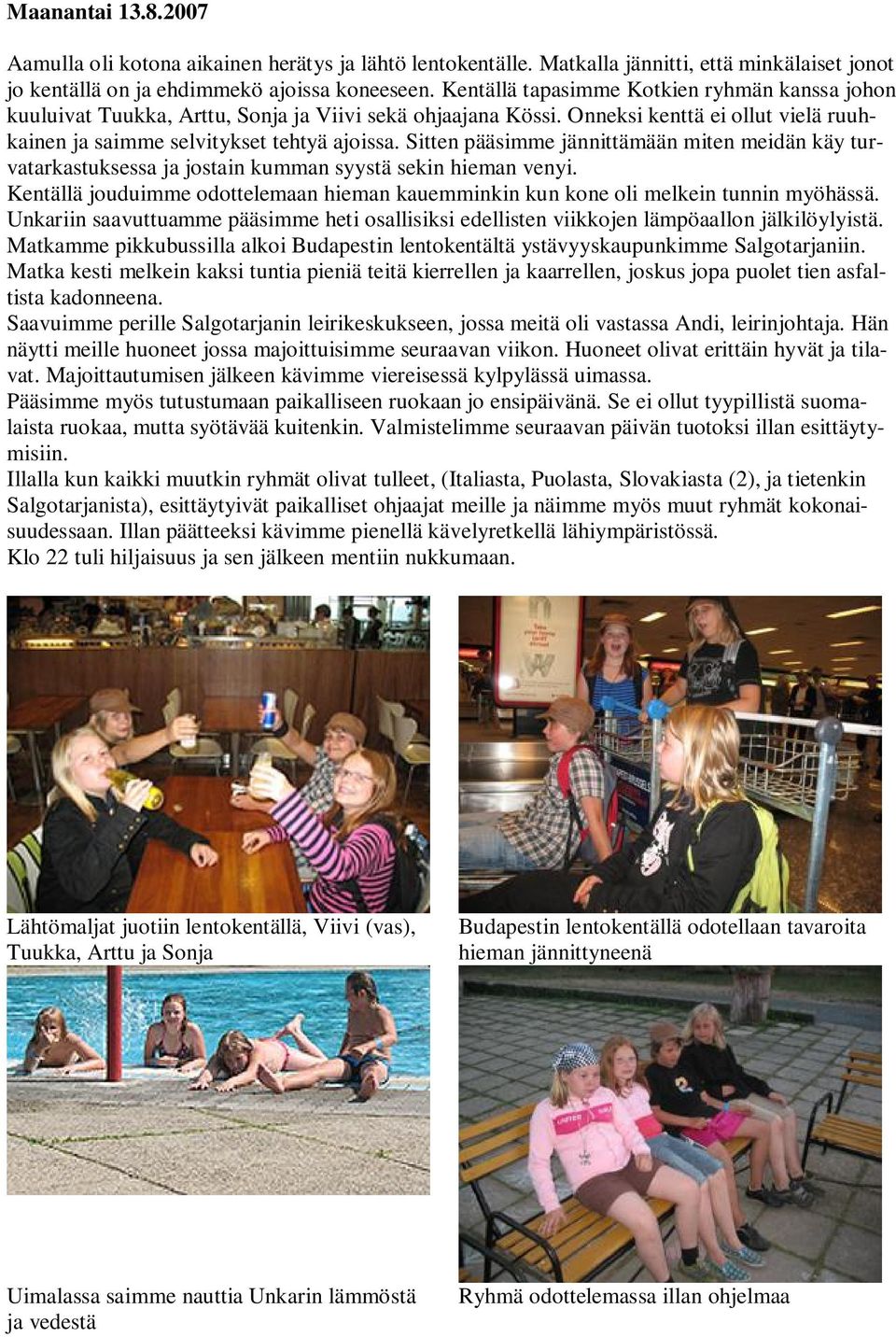 Sitten pääsimme jännittämään miten meidän käy turvatarkastuksessa ja jostain kumman syystä sekin hieman venyi. Kentällä jouduimme odottelemaan hieman kauemminkin kun kone oli melkein tunnin myöhässä.
