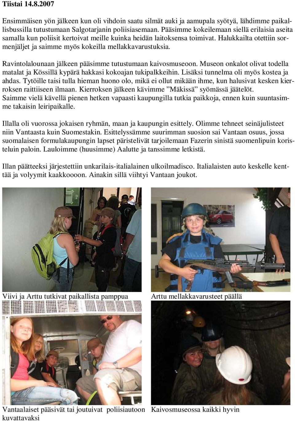 Ravintolalounaan jälkeen pääsimme tutustumaan kaivosmuseoon. Museon onkalot olivat todella matalat ja Kössillä kypärä hakkasi kokoajan tukipalkkeihin. Lisäksi tunnelma oli myös kostea ja ahdas.