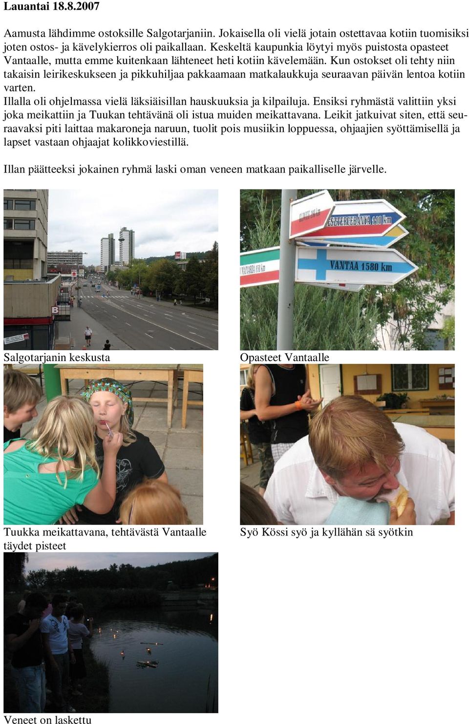 Kun ostokset oli tehty niin takaisin leirikeskukseen ja pikkuhiljaa pakkaamaan matkalaukkuja seuraavan päivän lentoa kotiin varten.