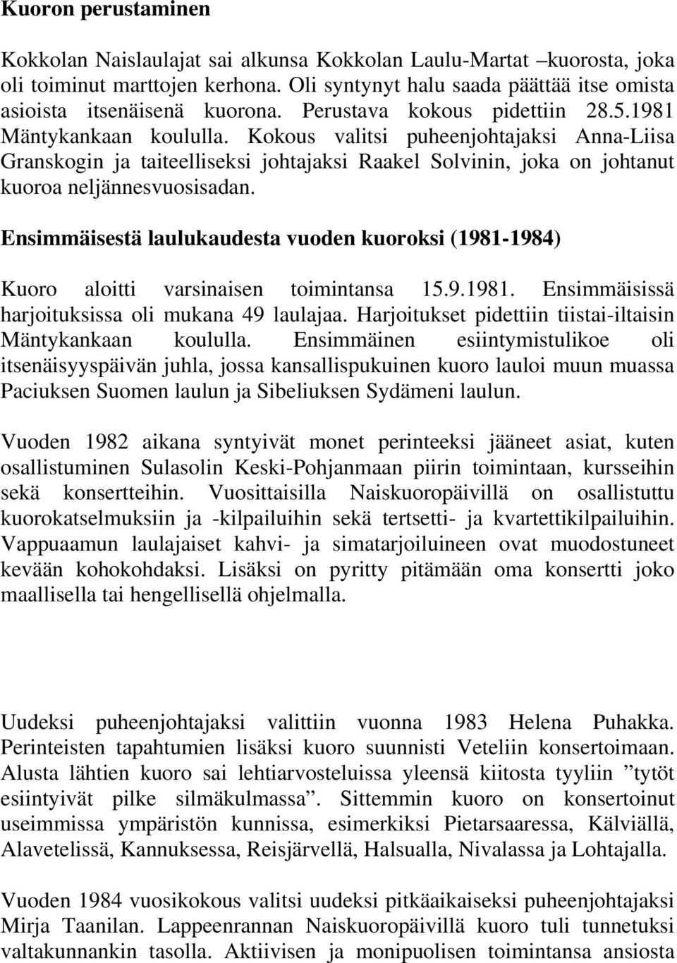 Kokous valitsi puheenjohtajaksi Anna-Liisa Granskogin ja taiteelliseksi johtajaksi Raakel Solvinin, joka on johtanut kuoroa neljännesvuosisadan.