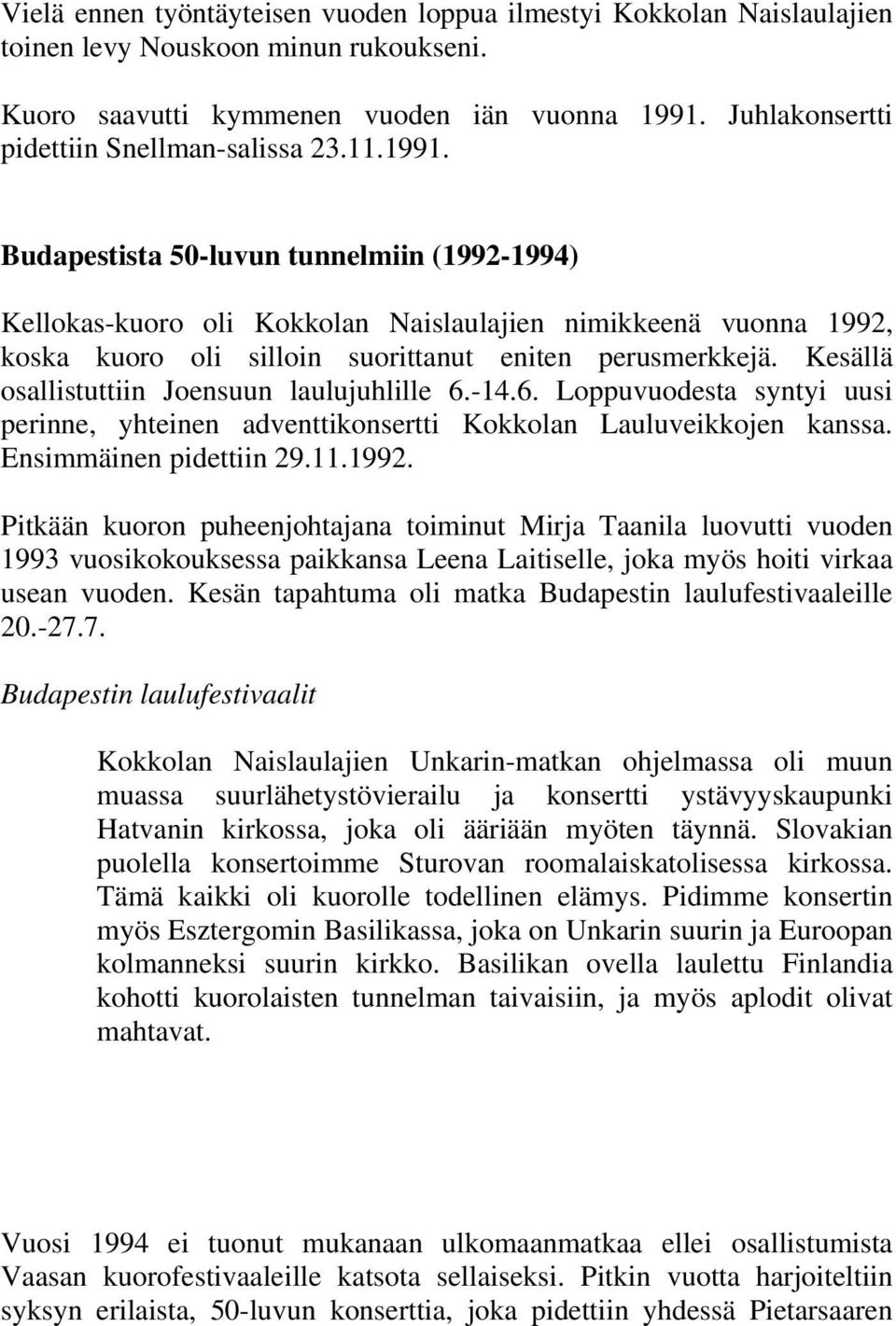 Budapestista 50-luvun tunnelmiin (1992-1994) Kellokas-kuoro oli Kokkolan Naislaulajien nimikkeenä vuonna 1992, koska kuoro oli silloin suorittanut eniten perusmerkkejä.