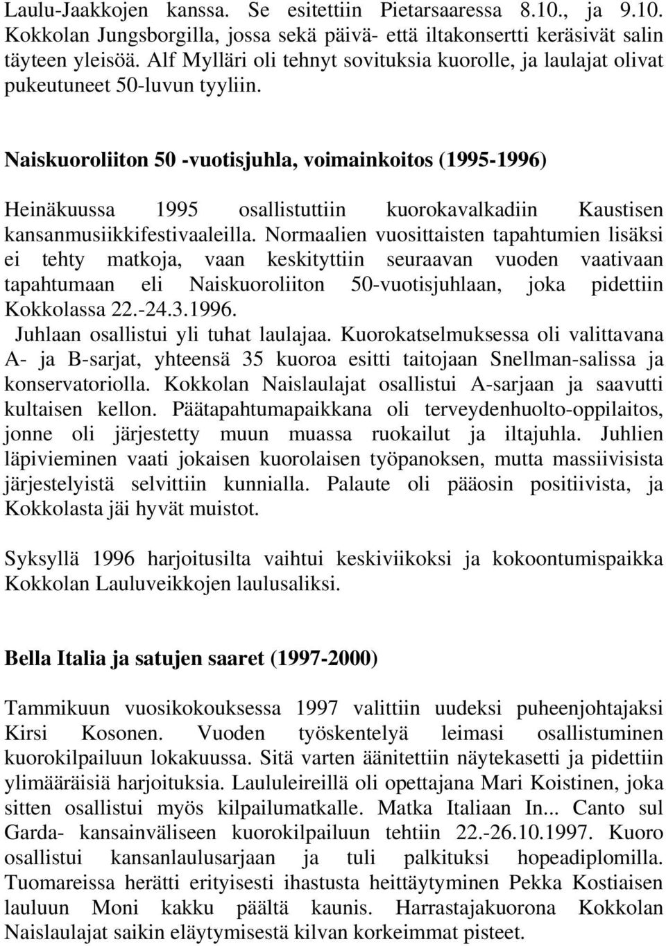 Naiskuoroliiton 50 -vuotisjuhla, voimainkoitos (1995-1996) Heinäkuussa 1995 osallistuttiin kuorokavalkadiin Kaustisen kansanmusiikkifestivaaleilla.