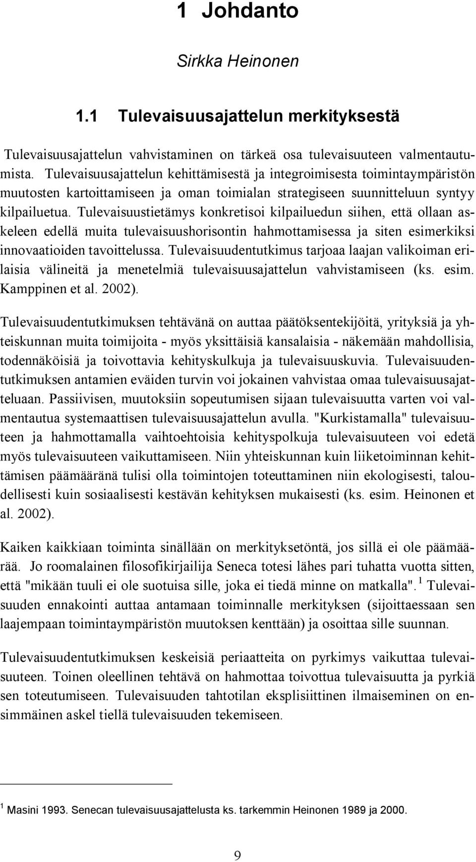 Tulevaisuustietämys konkretisoi kilpailuedun siihen, että ollaan askeleen edellä muita tulevaisuushorisontin hahmottamisessa ja siten esimerkiksi innovaatioiden tavoittelussa.