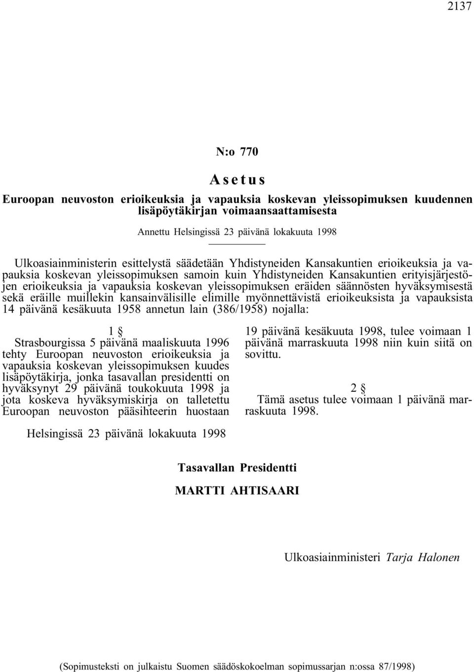 hyväksymisestä sekä eräille muillekin kansainvälisille elimille myönnettävistä erioikeuksista ja vapauksista 14 päivänä kesäkuuta 1958 annetun lain (386/1958) nojalla: 1 Strasbourgissa 5 päivänä