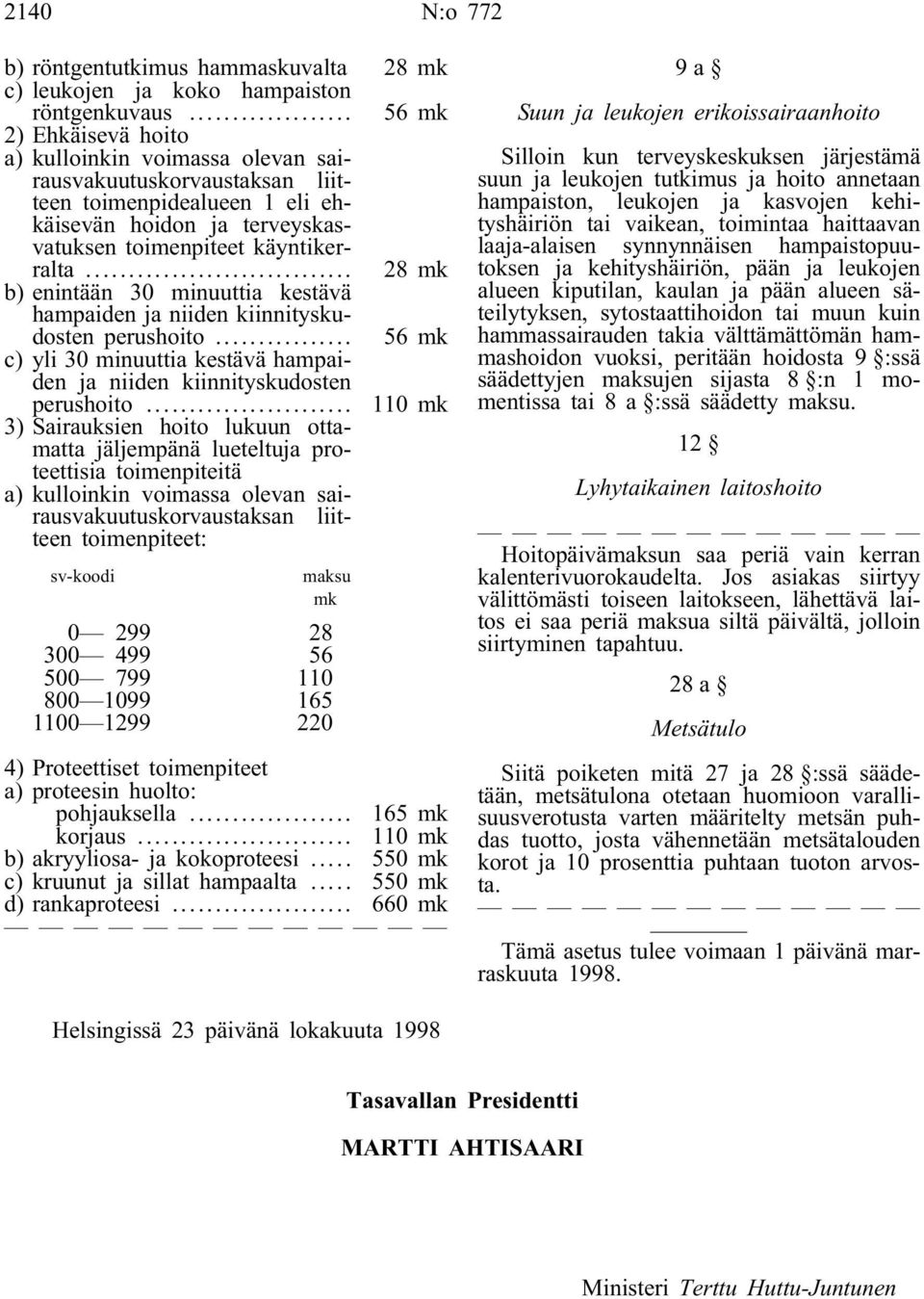 .. 28 mk b) enintään 30 minuuttia kestävä hampaiden ja niiden kiinnityskudosten perushoito... 56 mk c) yli 30 minuuttia kestävä hampaiden ja niiden kiinnityskudosten perushoito.