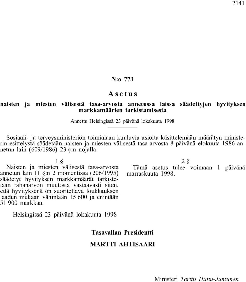 1 Naisten ja miesten välisestä tasa-arvosta annetun lain 11 :n 2 momentissa (206/1995) säädetyt hyvityksen markkamäärät tarkistetaan rahanarvon muutosta vastaavasti siten, että