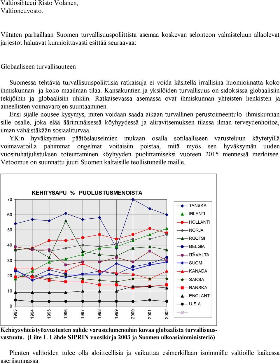 tehtäviä turvallisuuspoliittisia ratkaisuja ei voida käsitellä irrallisina huomioimatta koko ihmiskunnan ja koko maailman tilaa.