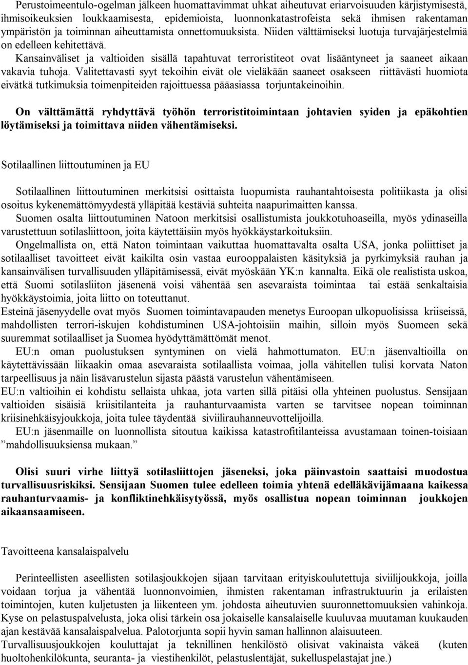 Kansainväliset ja valtioiden sisällä tapahtuvat terroristiteot ovat lisääntyneet ja saaneet aikaan vakavia tuhoja.