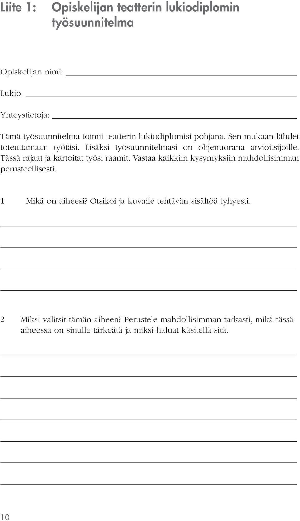 Tässä rajaat ja kartoitat työsi raamit. Vastaa kaikkiin kysymyksiin mahdollisimman perusteellisesti. 1 Mikä on aiheesi?