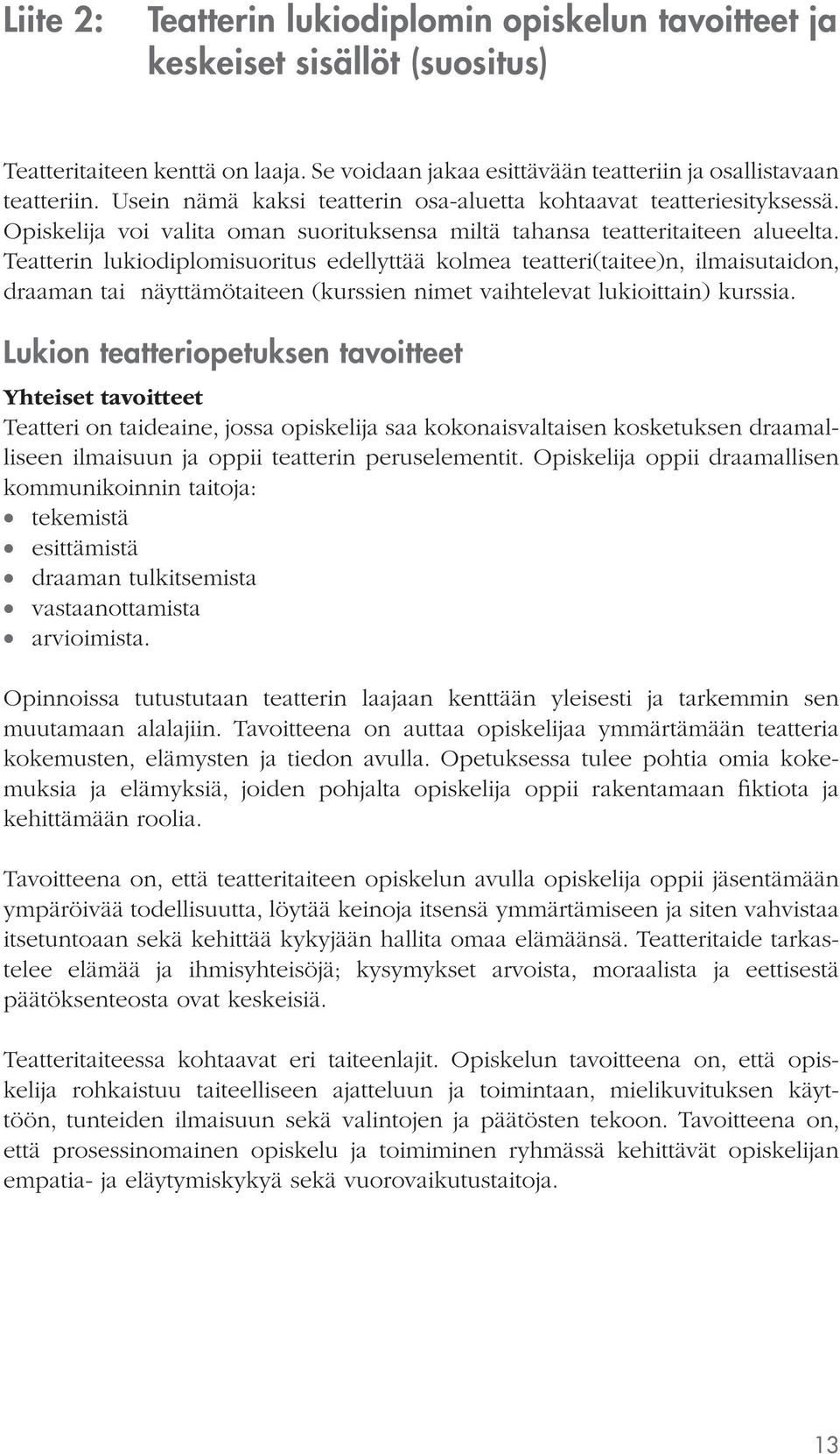 Teatterin lukiodiplomisuoritus edellyttää kolmea teatteri(taitee)n, ilmaisutaidon, draaman tai näyttämötaiteen (kurssien nimet vaihtelevat lukioittain) kurssia.