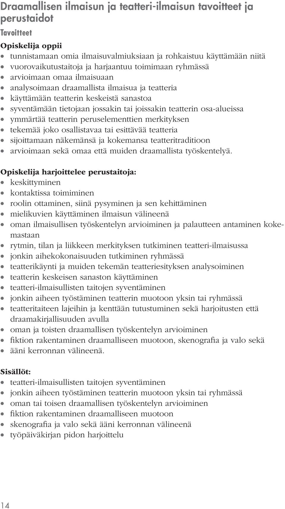 osa-alueissa ymmärtää teatterin peruselementtien merkityksen tekemää joko osallistavaa tai esittävää teatteria sijoittamaan näkemänsä ja kokemansa teatteritraditioon arvioimaan sekä omaa että muiden