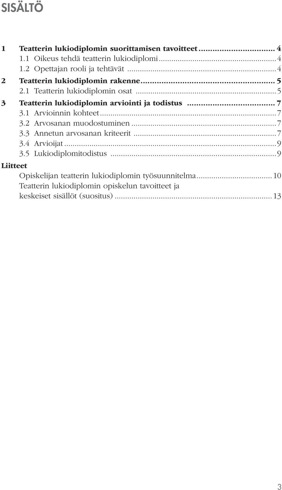 1 Arvioinnin kohteet...7 3.2 Arvosanan muodostuminen...7 3.3 Annetun arvosanan kriteerit...7 3.4 Arvioijat...9 3.5 Lukiodiplomitodistus.