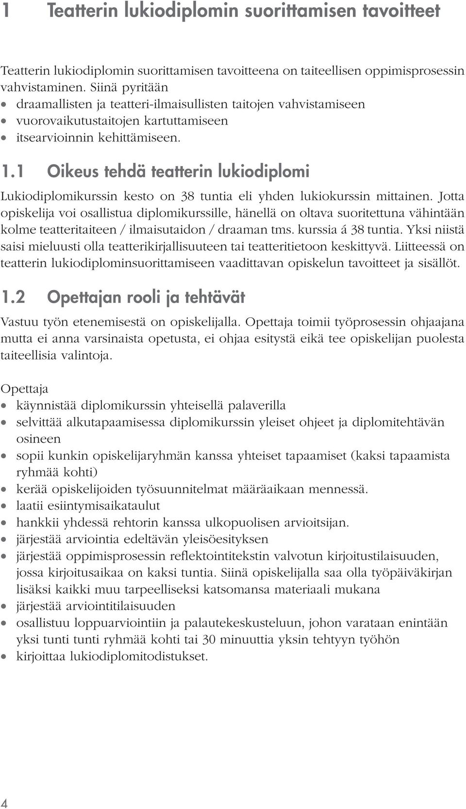 1 Oikeus tehdä teatterin lukiodiplomi Lukiodiplomikurssin kesto on 38 tuntia eli yhden lukiokurssin mittainen.