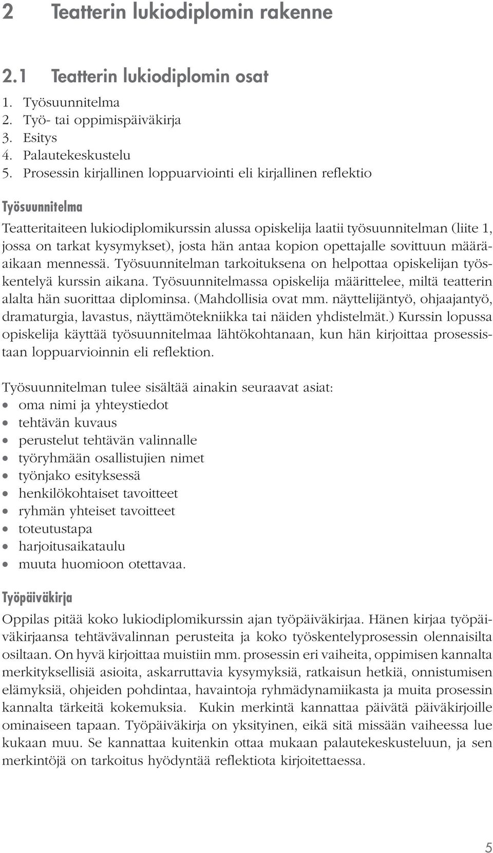 hän antaa kopion opettajalle sovittuun määräaikaan mennessä. Työsuunnitelman tarkoituksena on helpottaa opiskelijan työskentelyä kurssin aikana.