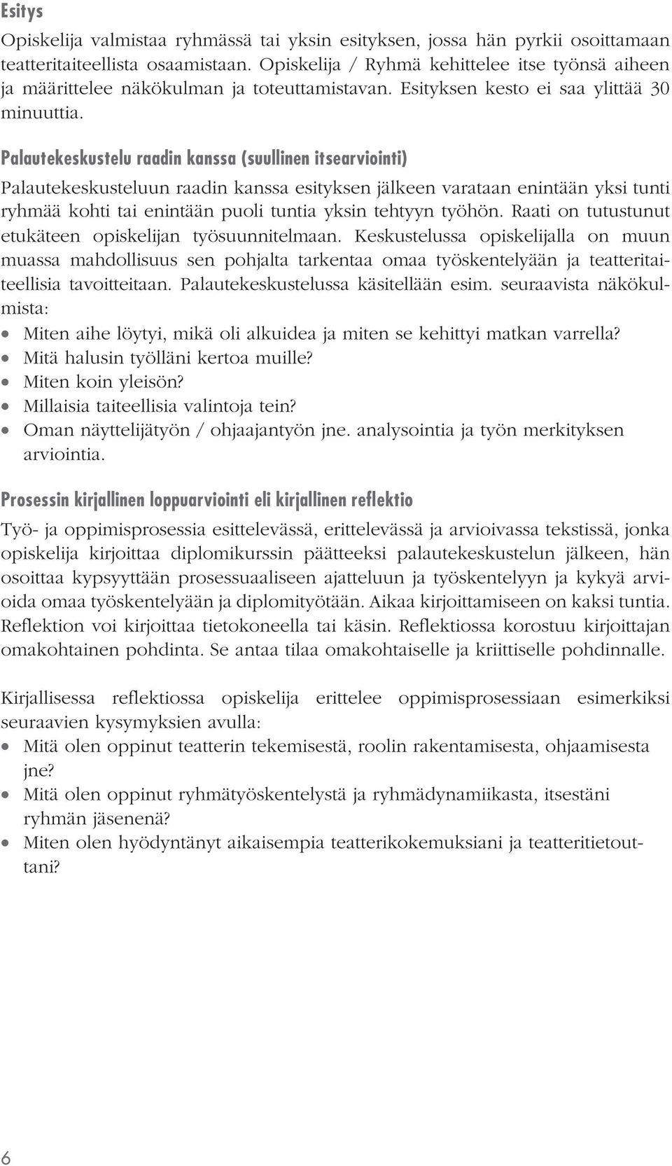 Palautekeskustelu raadin kanssa (suullinen itsearviointi) Palautekeskusteluun raadin kanssa esityksen jälkeen varataan enintään yksi tunti ryhmää kohti tai enintään puoli tuntia yksin tehtyyn työhön.