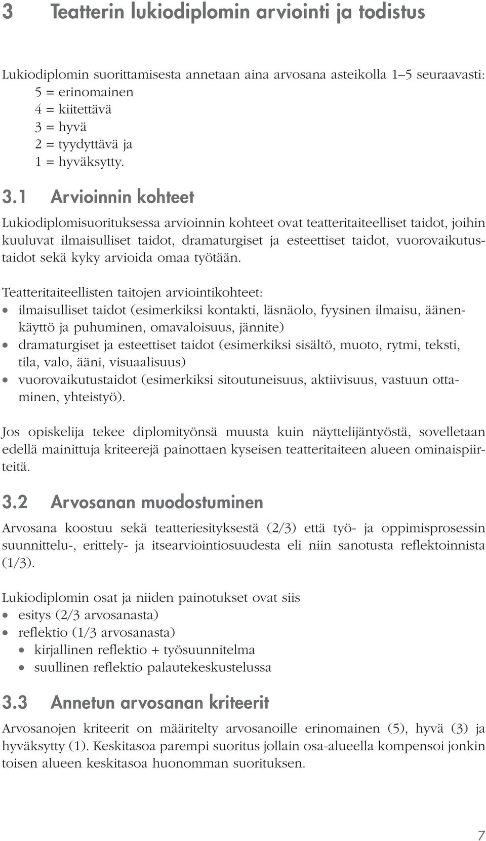 1 Arvioinnin kohteet Lukiodiplomisuorituksessa arvioinnin kohteet ovat teatteritaiteelliset taidot, joihin kuuluvat ilmaisulliset taidot, dramaturgiset ja esteettiset taidot, vuorovaikutustaidot sekä