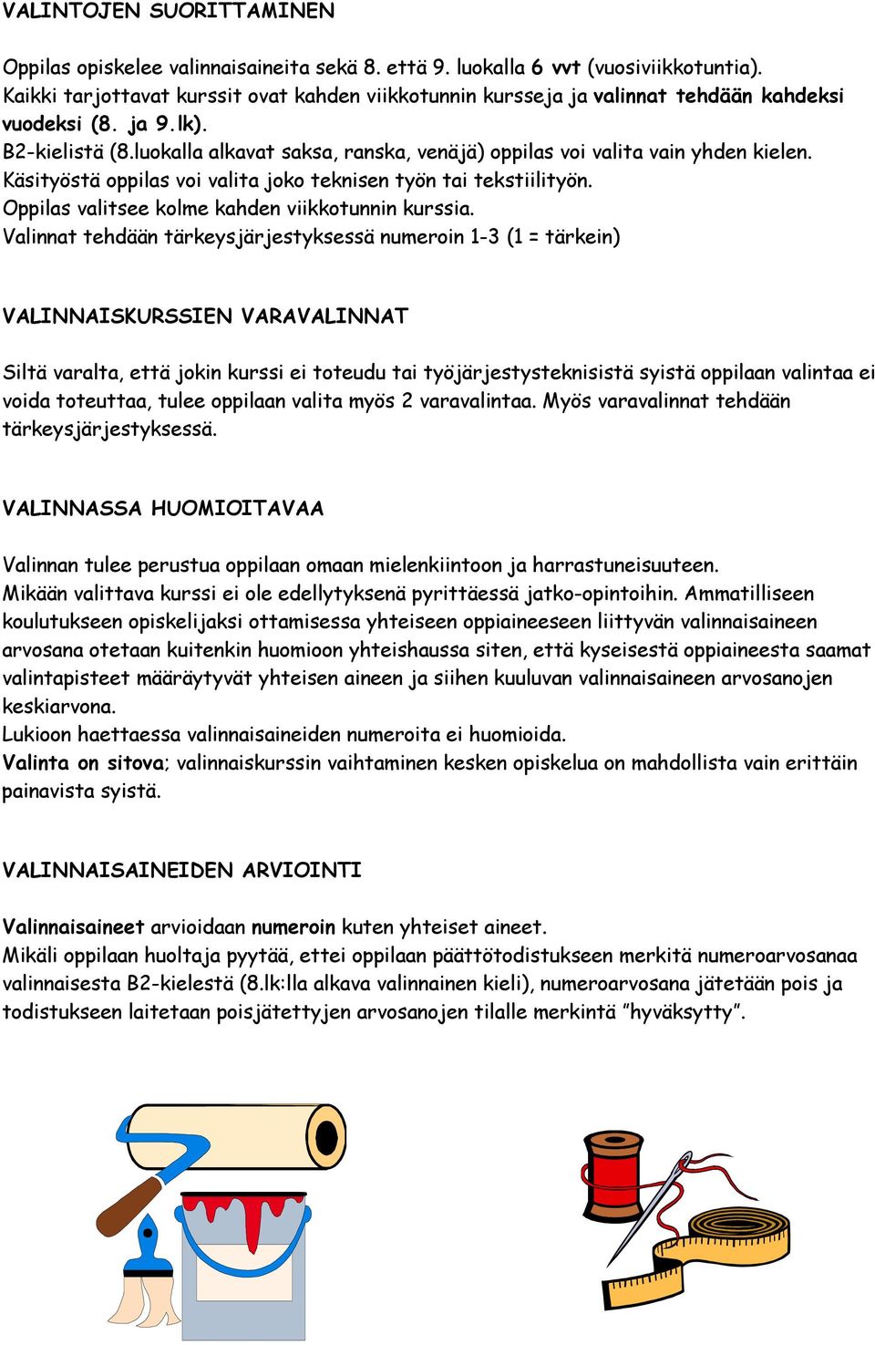 luokalla alkavat saksa, ranska, venäjä) oppilas voi valita vain yhden kielen. Käsityöstä oppilas voi valita joko teknisen työn tai tekstiilityön. Oppilas valitsee kolme kahden viikkotunnin kurssia.